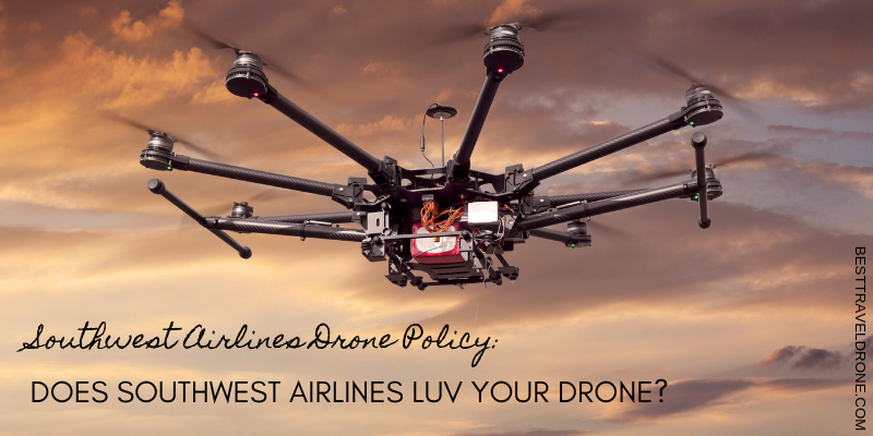 Southwest Airlines Drone Policy how much does Southwest Airlines Luv your drone_